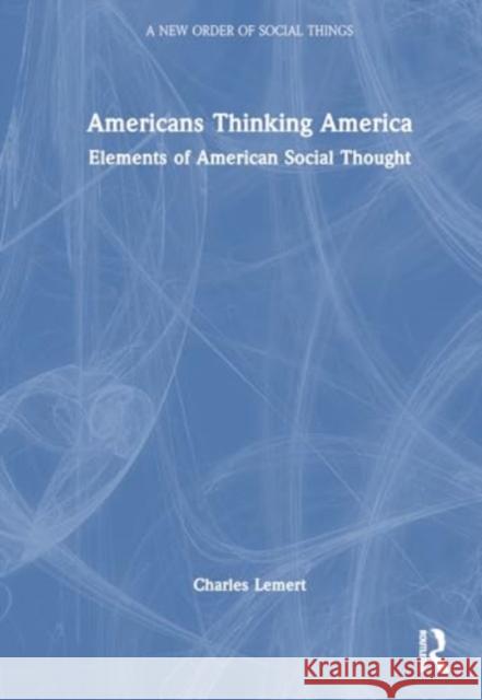 Americans Thinking America: Elements of American Social Thought Charles Lemert 9781138629745