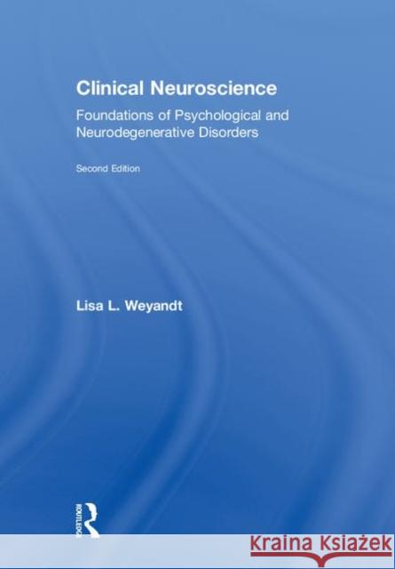 Clinical Neuroscience: Foundations of Psychological and Neurodegenerative Disorders Lisa Weyandt 9781138629790 Routledge