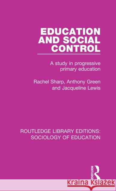 Education and Social Control: A Study in Progressive Primary Education Rachel Sharp, Anthony Green, Jacqueline Lewis 9781138629905 Taylor and Francis