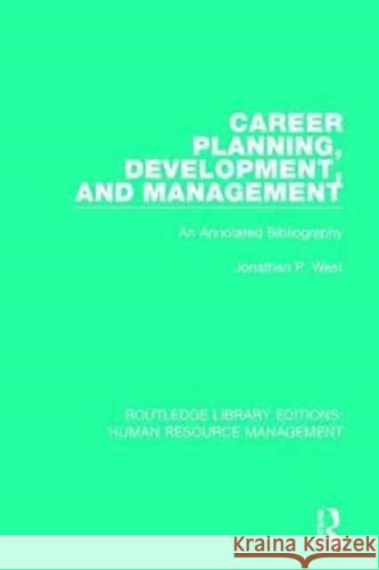 Career Planning, Development, and Management: An Annotated Bibliography Jonathan P. West 9781138629929