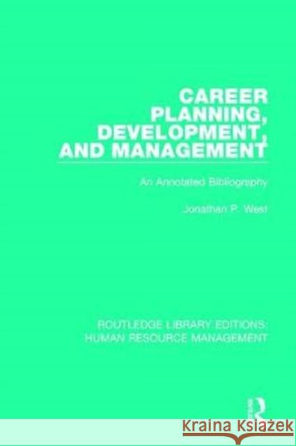 Career Planning, Development, and Management: An Annotated Bibliography Jonathan P. West 9781138629936