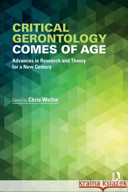 Critical Gerontology Comes of Age: Advances in Research and Theory for a New Century Chris Wellin 9781138630284 Routledge