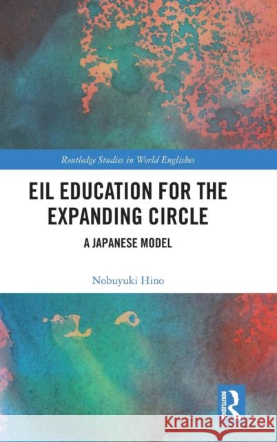 Eil Education for the Expanding Circle: A Japanese Model Nobuyuki Hino 9781138630383 Routledge