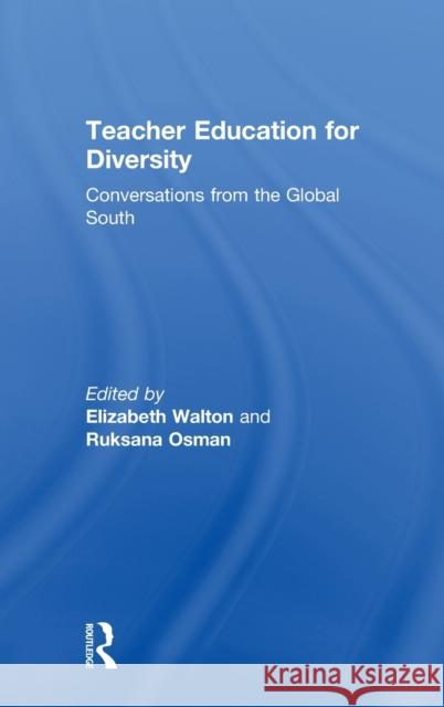 Teacher Education for Diversity: Conversations from the Global South Elizabeth Walton Ruksana Osman 9781138630406