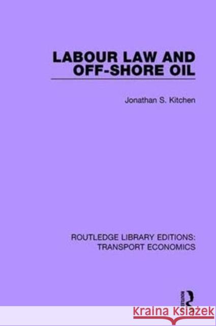 Labour Law and Off-Shore Oil Jonathan S. Kitchen 9781138630475 Routledge