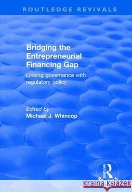 Bridging the Entrepreneurial Financing Gap: Linking Governance with Regulatory Policy Michael J. Whincop 9781138631052