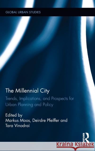 The Millennial City: Trends, Implications, and Prospects for Urban Planning and Policy Markus Moos Deirdre Pfeiffer Tara Vinodrai 9781138631236 Routledge