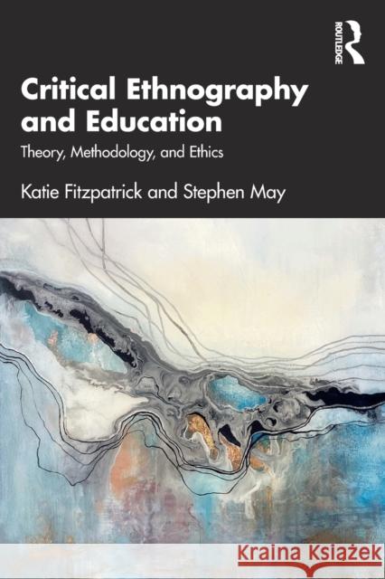 Critical Ethnography and Education: Theory, Methodology, and Ethics Fitzpatrick, Katie 9781138631960