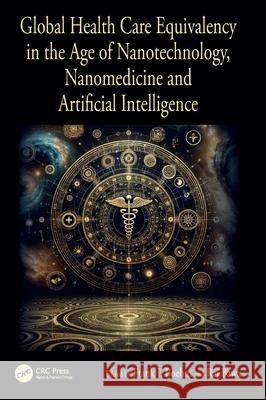 Global Health Care Equivalency in the Age of Nanotechnology, Nanomedicine and Artificial Intelligence  9781138631991 CRC Press
