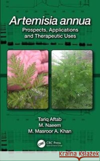 Artemisia Annua: Prospects, Applications and Therapeutic Uses Tariq Aftab M. Neem M. Masroor a. Khan 9781138632103 CRC Press