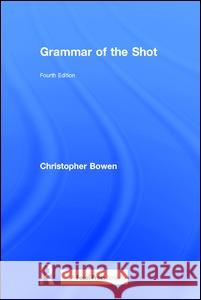 Grammar of the Shot: Fourth Edition Bowen, Christopher 9781138632219