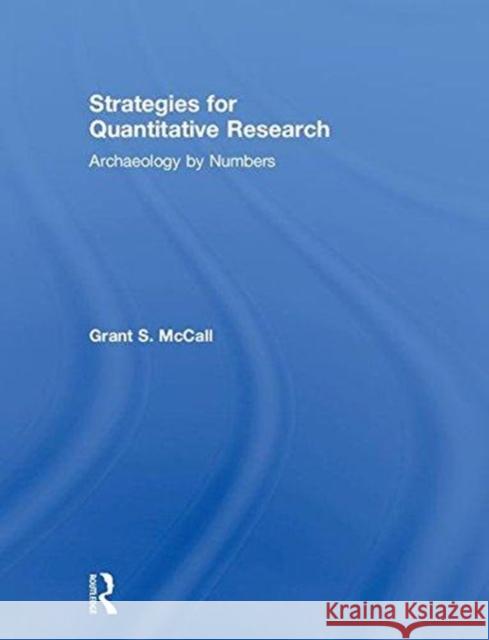 Strategies for Quantitative Research: Archaeology by Numbers Grant S. McCall 9781138632530 Routledge