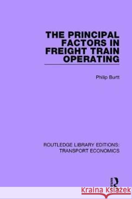 The Principal Factors in Freight Train Operating Philip Burtt 9781138632639