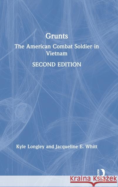 Grunts: The American Combat Soldier in Vietnam Kyle Longley Jacqueline Whitt 9781138632721 Routledge