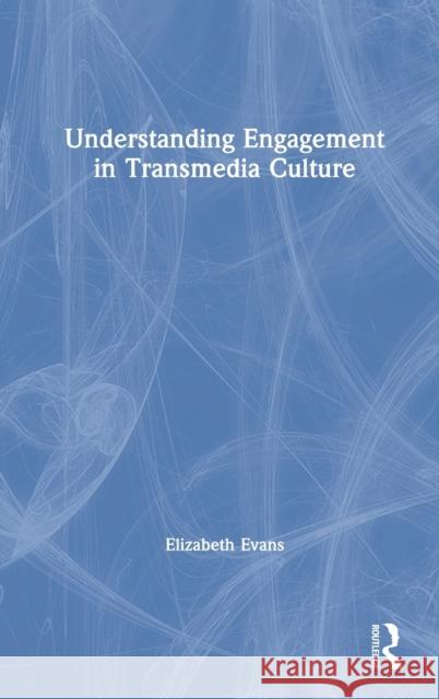 Understanding Engagement in Transmedia Culture Elizabeth Evans 9781138632783
