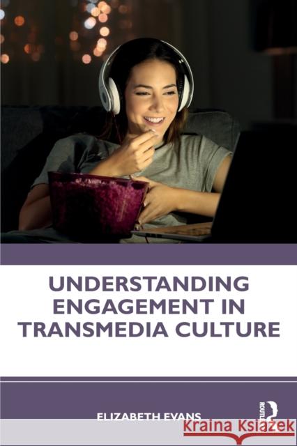 Understanding Engagement in Transmedia Culture Elizabeth Evans 9781138632790