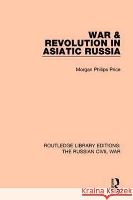 War & Revolution in Asiatic Russia Morgan Philips Price 9781138633032 Taylor and Francis