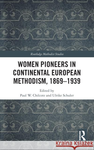 Women Pioneers in Continental European Methodism, 1869-1939 Paul W. Chilcote Ulrike Schuler 9781138633049