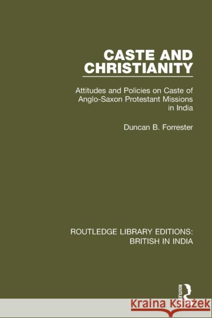 Caste and Christianity: Attitudes and Policies on Caste of Anglo-Saxon Protestant Missions in India Duncan B. Forrester 9781138633063 Taylor and Francis