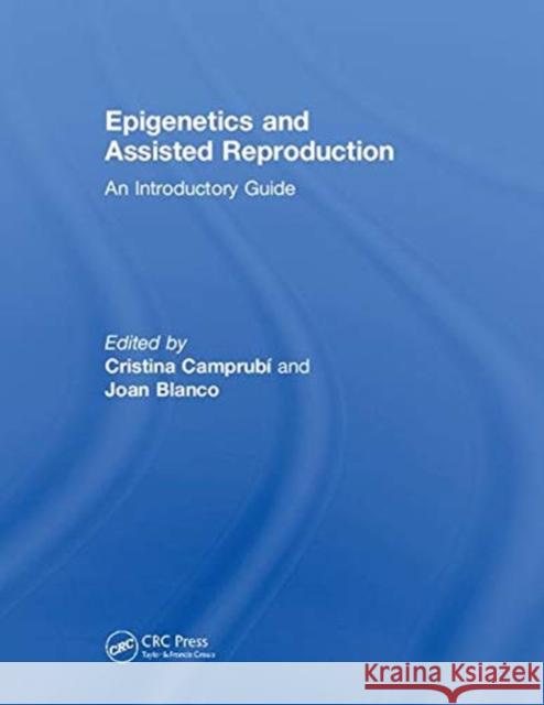 Epigenetics and Assisted Reproduction: An Introductory Guide Cristina Camprubai Joan Blanco 9781138633094 CRC Press