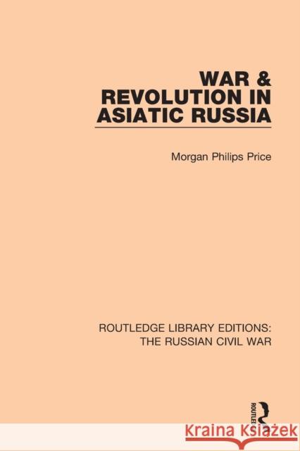 War & Revolution in Asiatic Russia Morgan Philips Price 9781138633100 Taylor and Francis