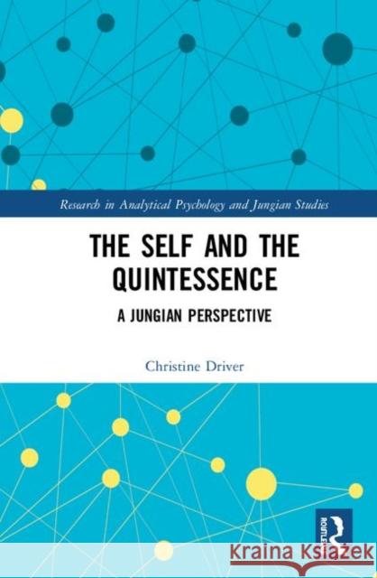The Self and the Quintessence: A Jungian Perspective Driver, Christine 9781138633162