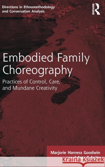 Embodied Family Choreography: Practices of Control, Care, and Mundane Creativity Marjorie Harness Goodwin Asta Cekaite 9781138633261 Routledge