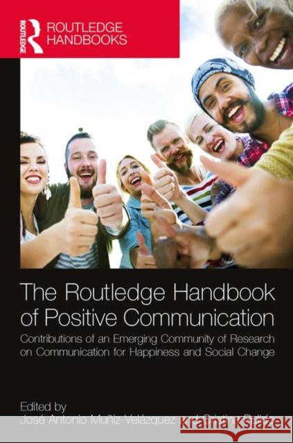The Routledge Handbook of Positive Communication: Contributions of an Emerging Community of Research on Communication for Happiness and Social Change Jose Antonio Muni Cristina Pulido 9781138633278 Routledge