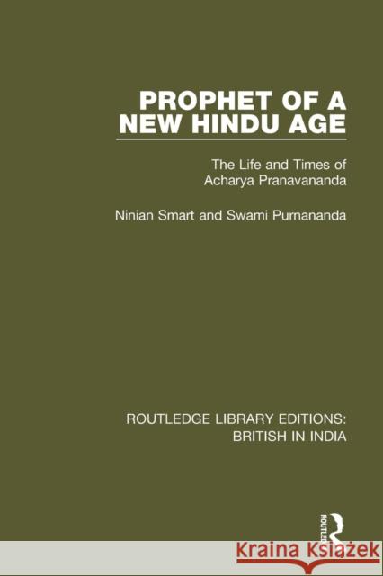 Prophet of a New Hindu Age: The Life and Times of Acharya Pranavananda Ninian Smart, Swami Purnananda 9781138633452