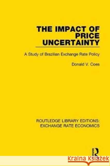 The Impact of Price Uncertainty: A Study of Brazilian Exchange Rate Policy Donald V. Coes 9781138633629