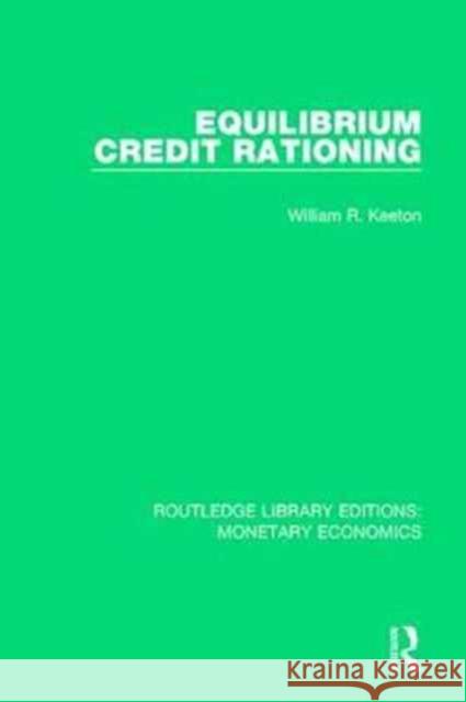 Equilibrium Credit Rationing William R. Keeton 9781138633643 Routledge