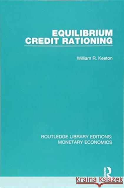 Equilibrium Credit Rationing William R. Keeton 9781138633650 Routledge