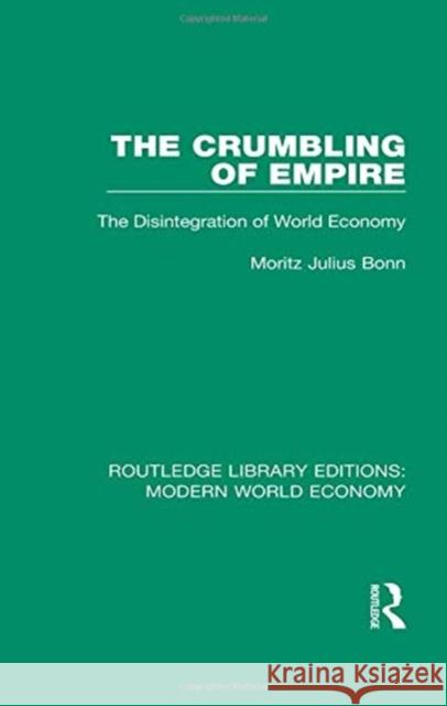 The Crumbling of Empire: The Disintegration of World Economy M. J. Bonn 9781138633711 Routledge