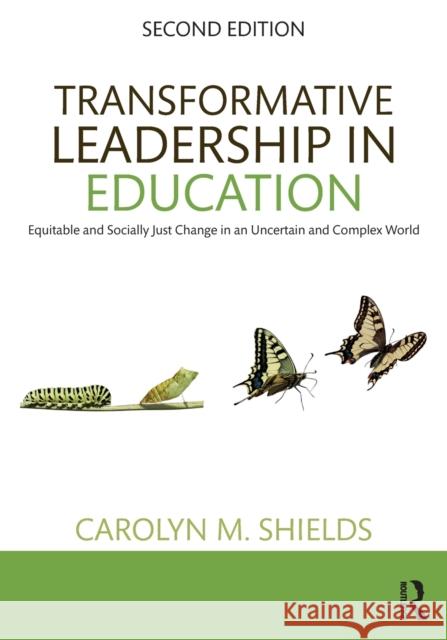 Transformative Leadership in Education: Equitable and Socially Just Change in an Uncertain and Complex World Carolyn M. Shields 9781138633773 Routledge