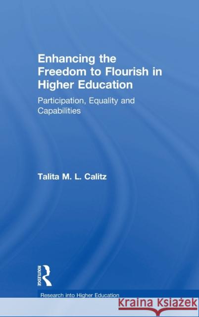 Enhancing the Freedom to Flourish in Higher Education: Participation, Equality and Capabilities Talita Calitz 9781138633827 Routledge