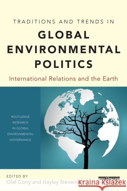 Traditions and Trends in Global Environmental Politics: International Relations and the Earth Olaf Corry Hayley Stevenson 9781138633889
