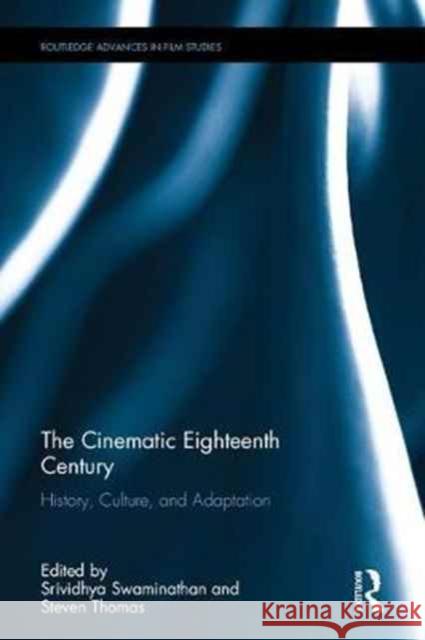 The Cinematic Eighteenth Century: History, Culture, and Adaptation Srividhya Swaminathan Steven Thomas 9781138633995