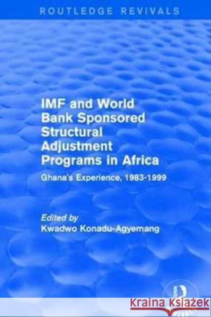 IMF and World Bank Sponsored Structural Adjustment Programs in Africa: Ghana's Experience, 1983-1999 Kwadwo Konadu-Agyemang 9781138634299 Routledge