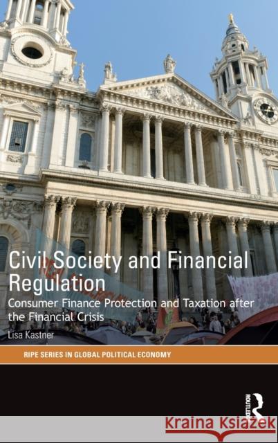 Civil Society and Financial Regulation: Consumer Finance Protection and Taxation After the Financial Crisis Lisa V. Kastner 9781138634428