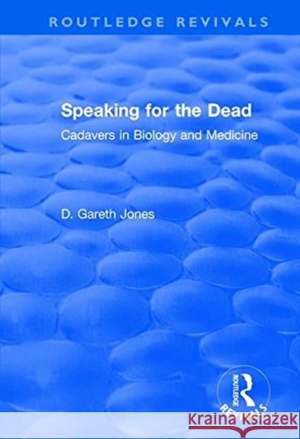 Speaking for the Dead: Cadavers in Biology and Medicine: Cadavers in Biology and Medicine Jones, D. Gareth 9781138634442