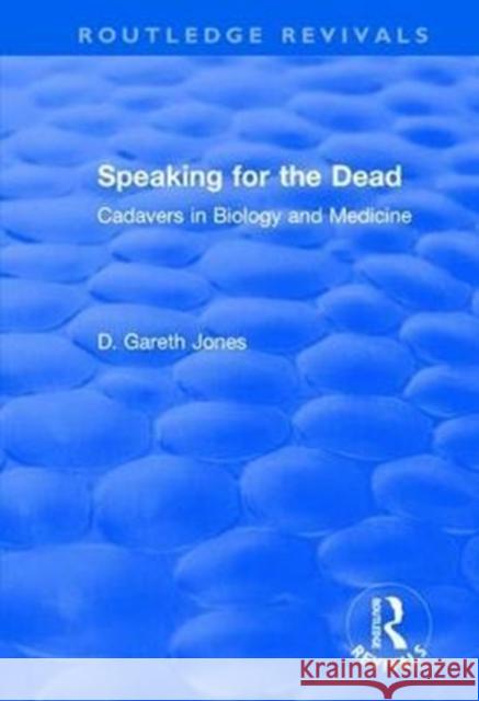 Speaking for the Dead: Cadavers in Biology and Medicine Jones, D. Gareth 9781138634459 Routledge