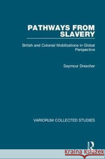 Pathways from Slavery: British and Colonial Mobilizations in Global Perspective Seymour Drescher (University of Pittsburgh, USA) 9781138634640
