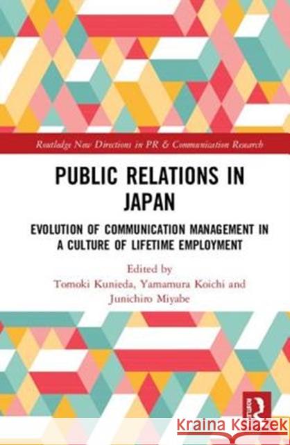 Public Relations in Japan: Evolution in a Culture of Lifetime Employment Kunieda, Tomoki 9781138634763