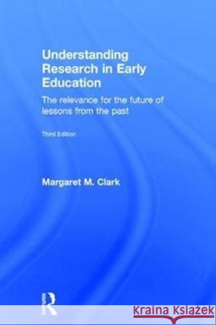 Understanding Research in Early Education: The Relevance for the Future of Lessons from the Past Margaret M. Clark 9781138634831 Routledge