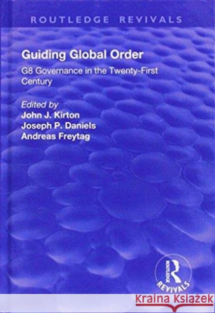 Guiding Global Order: G8 Governance in the Twenty-First Century John J. Kirton Joseph P. Daniels Andreas Freytag 9781138634879 Routledge