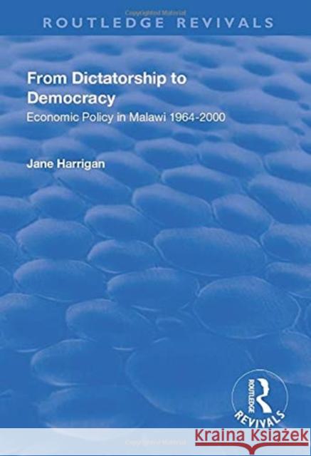 From Dictatorship to Democracy: Economic Policy in Malawi 1964-2000 Harrigan, Jane 9781138635036