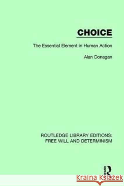 Choice: The Essential Element in Human Action Alan Donagan 9781138635135 Taylor & Francis Ltd