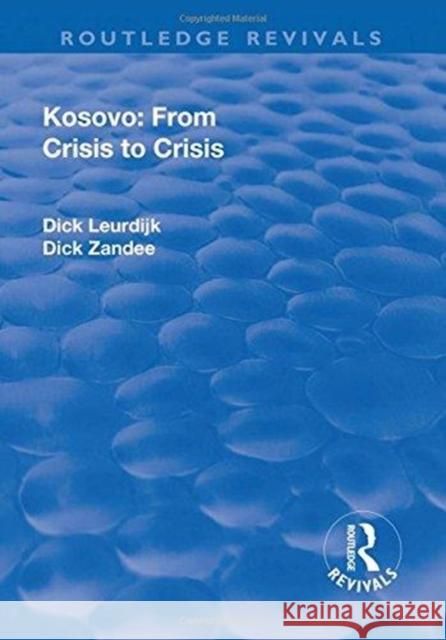 Kosovo: From Crisis to Crisis: From Crisis to Crisis Dick Leurdijk, Dick Zandee 9781138635340