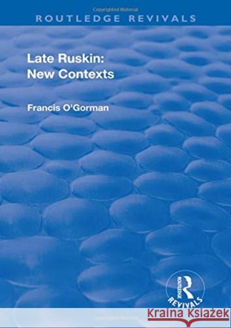 Late Ruskin: New Contexts: New Contexts Francis O'Gorman 9781138635432