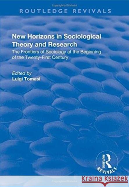 New Horizons in Sociological Theory and Research: The Frontiers of Sociology at the Beginning of the Twenty-First Century Luigi Tomasi 9781138635579
